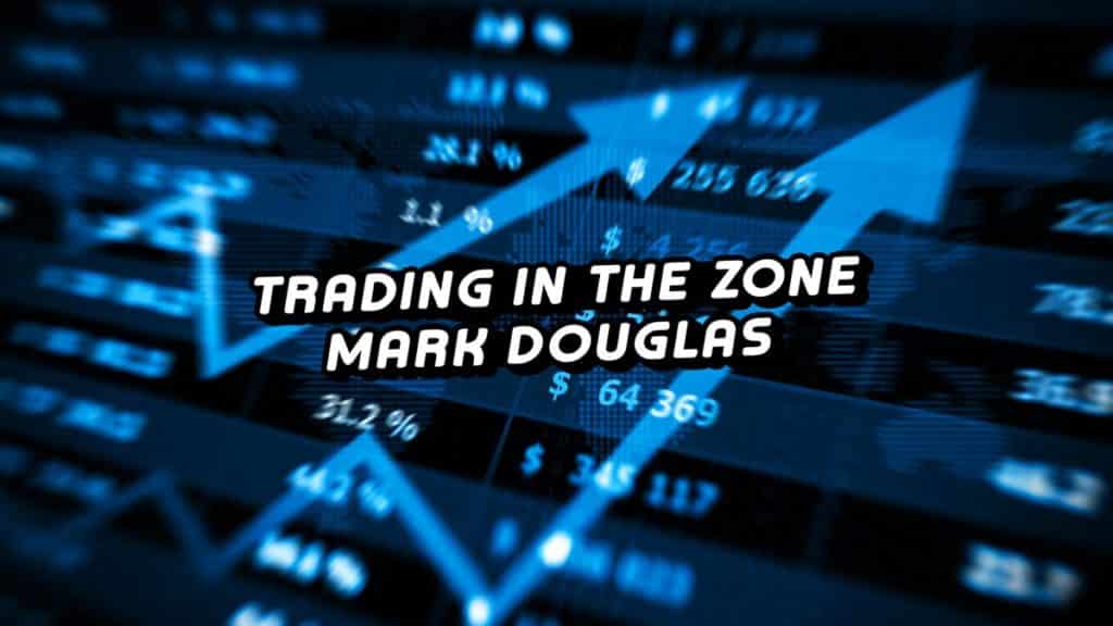 Trading in the Zone (Mark Douglas) : Résumé Complet | Psychologie du Trading